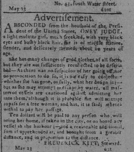 1 ⁄ 7 More details Runaway Advertisement for Oney Judge, enslaved servant in George Washington's presidential household. The Pennsylvania Gazette, Philadelphia, Pennsylvania, May 24, 1796.